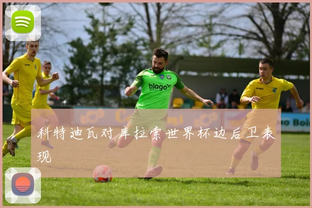 科特迪瓦对库拉索世界杯边后卫表现