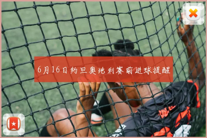6月16日约旦奥地利赛前进球提醒