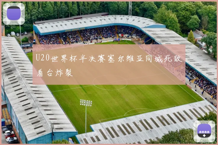U20世界杯半决赛塞尔维亚同城死敌看台炸裂
