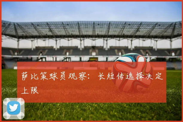 萨比策球员观察：长短传选择决定上限