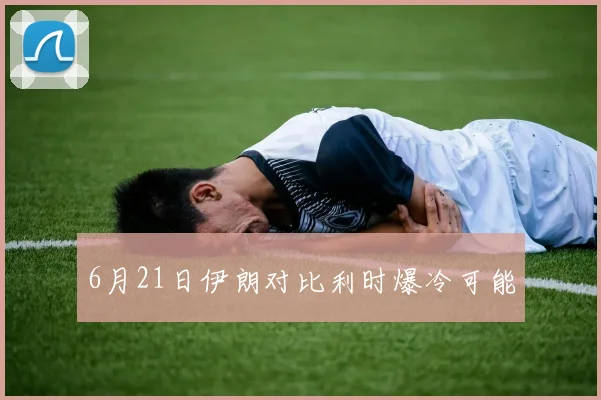 6月21日伊朗对比利时爆冷可能